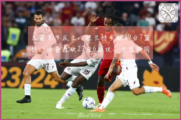 火箭末节反击，杜兰特贡献29分7篮板，汤普森砍23分6助攻，史密斯同样23分