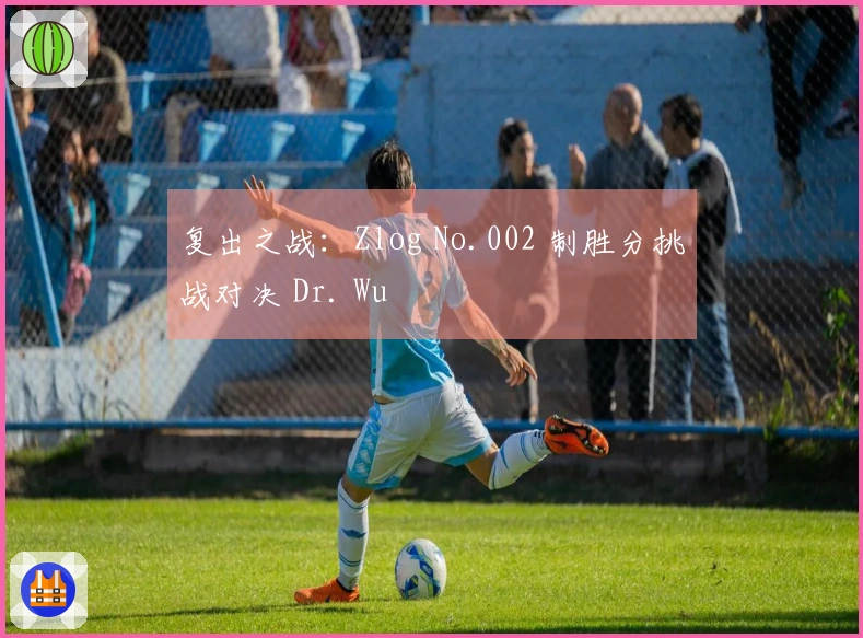 复出之战：Zlog No.002 制胜分挑战对决 Dr. Wu