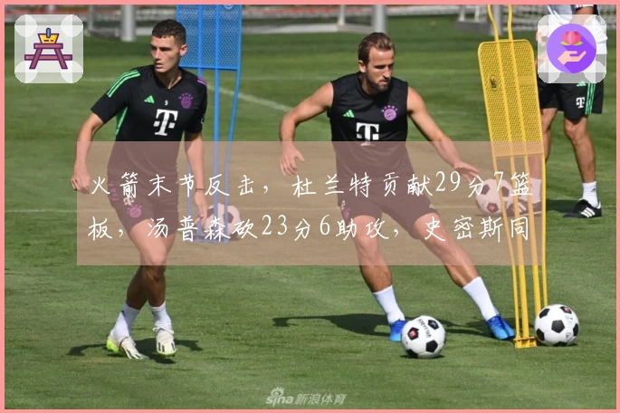 火箭末节反击，杜兰特贡献29分7篮板，汤普森砍23分6助攻，史密斯同样23分