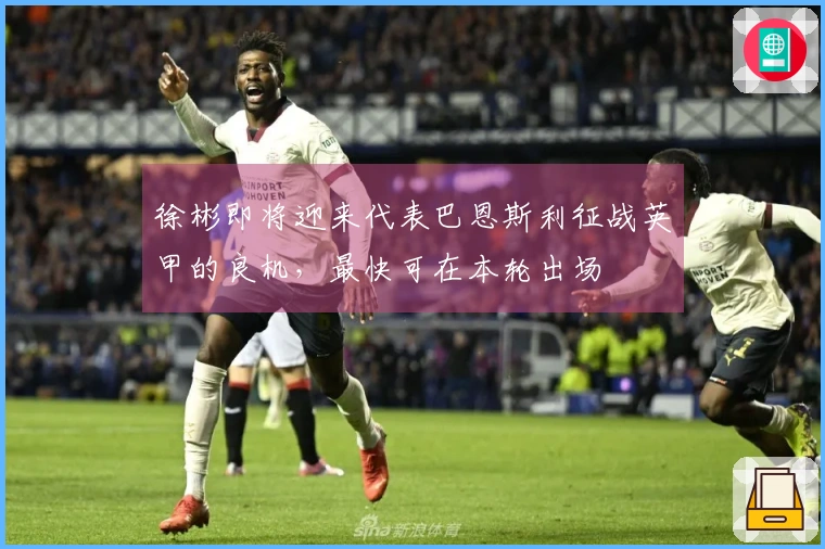 徐彬即将迎来代表巴恩斯利征战英甲的良机，最快可在本轮出场